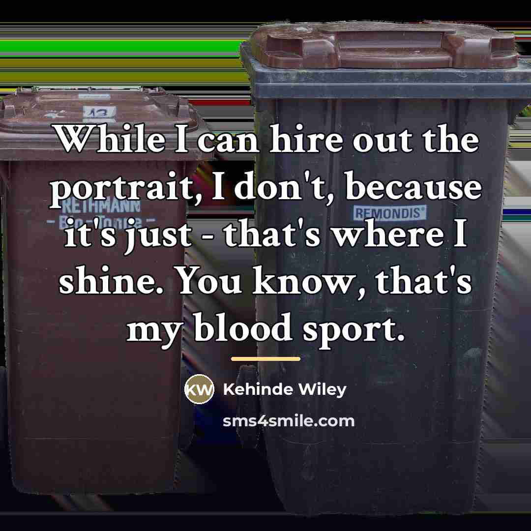 “While I can hire out the portrait, I don't, because…” quote by Kehinde Wiley