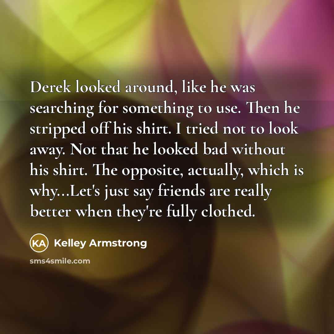“Derek looked around, like he was searching for something to…” quote by Kelley Armstrong