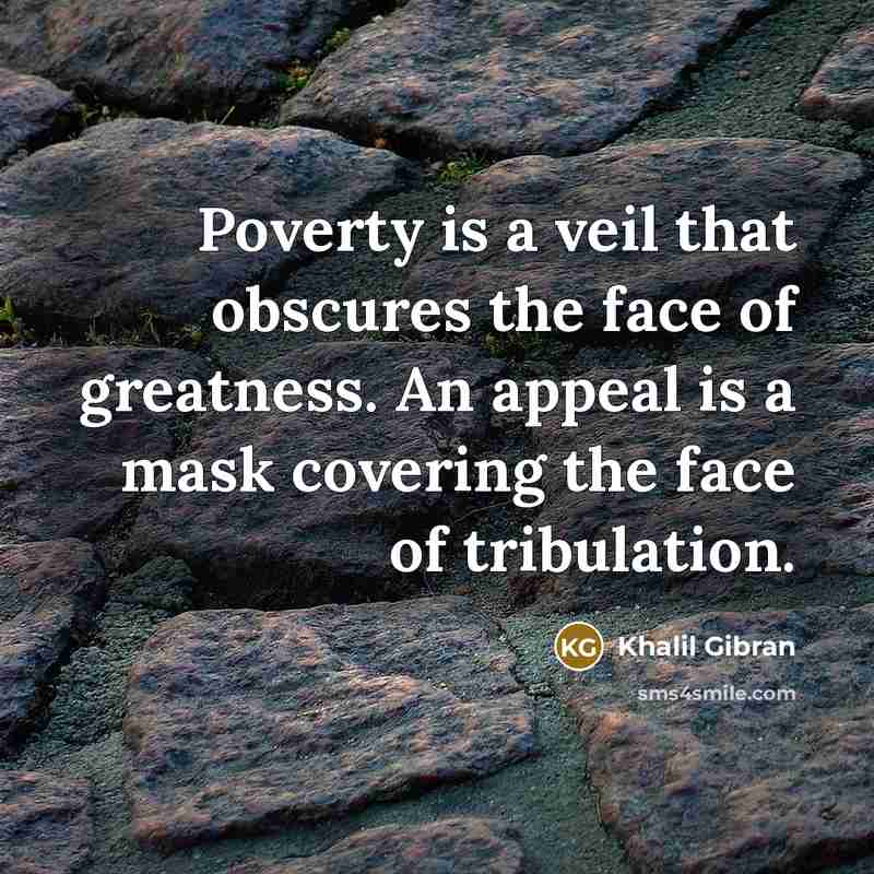“Poverty is a veil that obscures the face of greatness.…” quote by Khalil Gibran