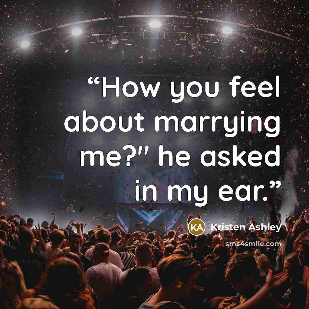 “How you feel about marrying me?" he asked in my ear.” quote by Kristen Ashley
