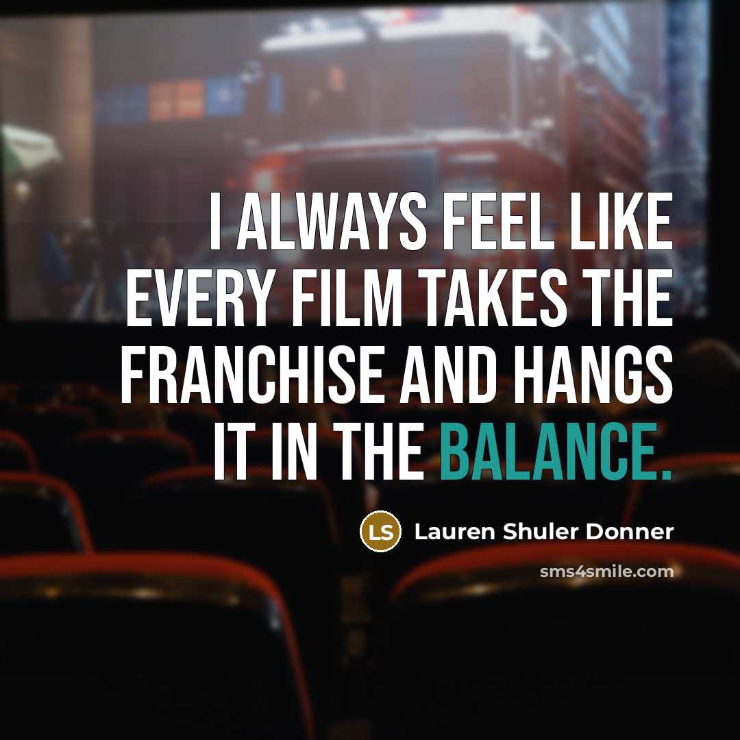 “I always feel like every film takes the franchise and…” quote by Lauren Shuler Donner