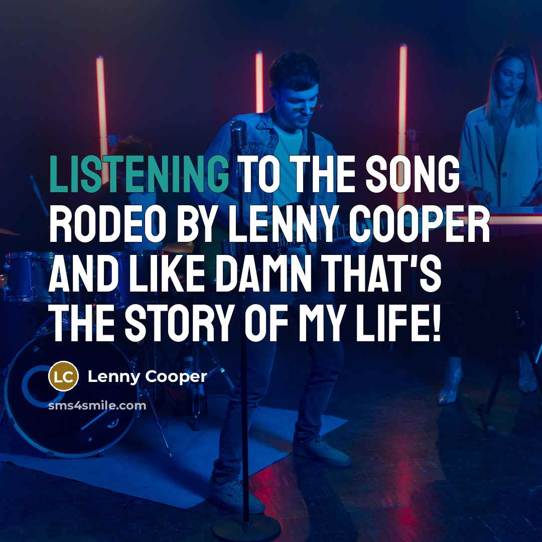 “Listening to the song Rodeo by Lenny Cooper and like damn that's the story of my life!” quote by Lenny Cooper