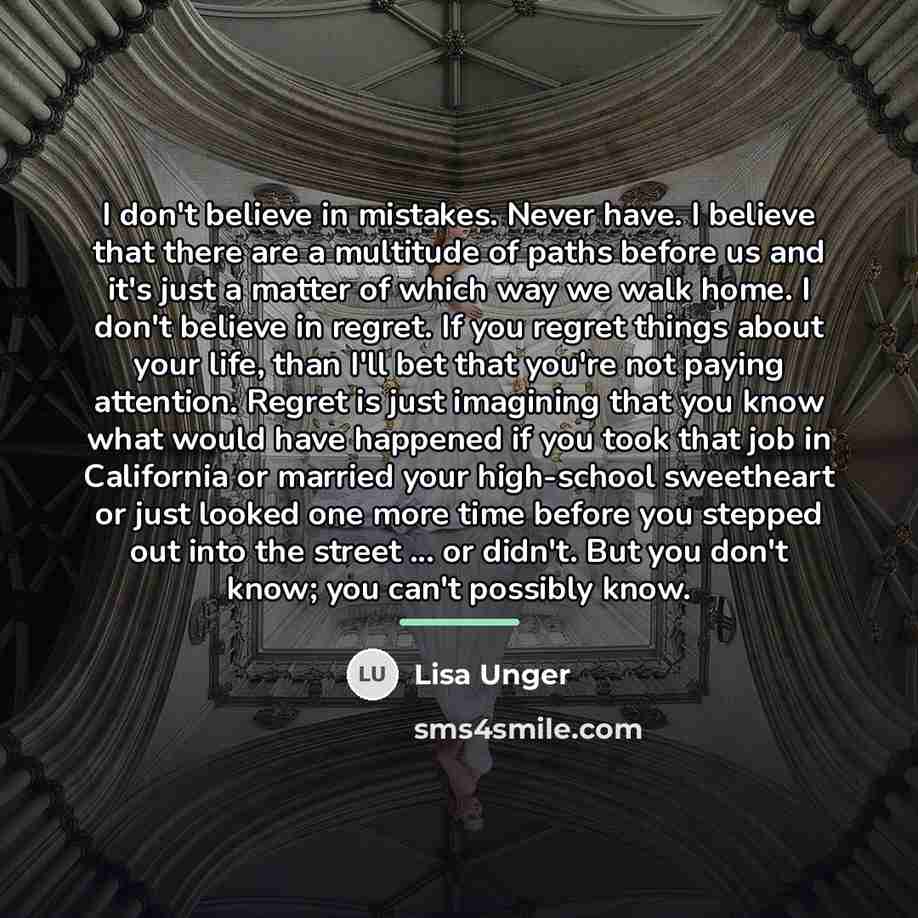 “I don't believe in mistakes. Never have. I believe that…” quote by Lisa Unger