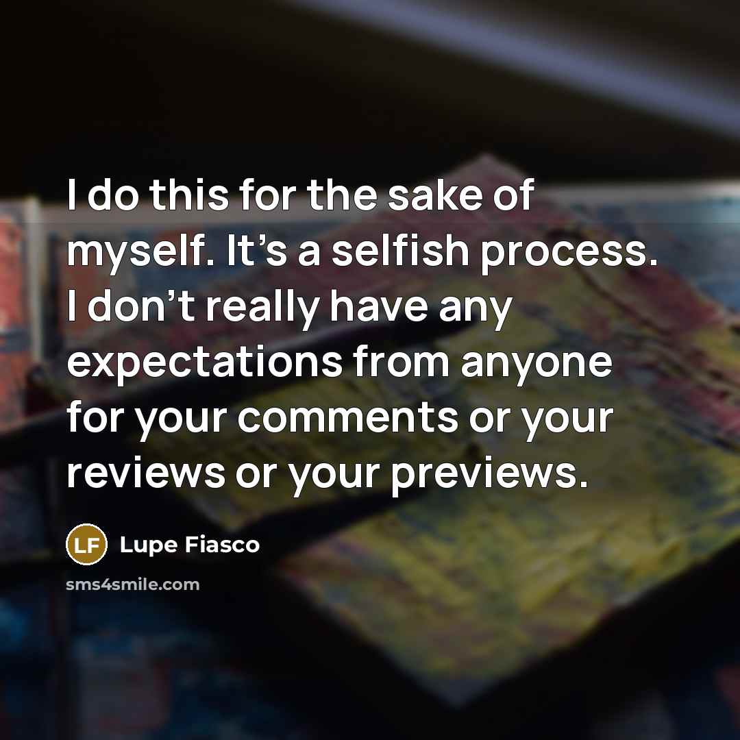 “I do this for the sake of myself. It's a…” quote by Lupe Fiasco