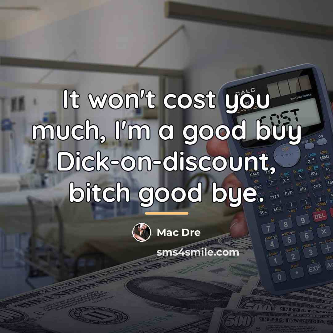 “It won't cost you much, I'm a good buy Dick-on-discount,…” quote by Mac Dre