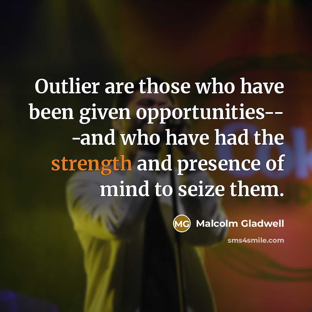 “Outlier are those who have been given opportunities-- -and who…” quote by Malcolm Gladwell