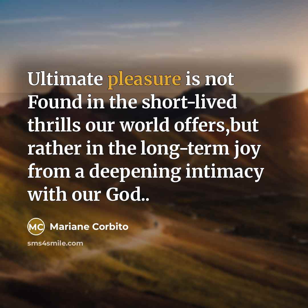 “Ultimate pleasure is not Found in the short-lived thrills our…” quote by Mariane Corbito