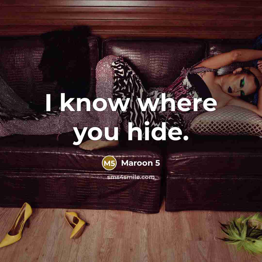 “I know where you hide.” quote by Maroon 5
