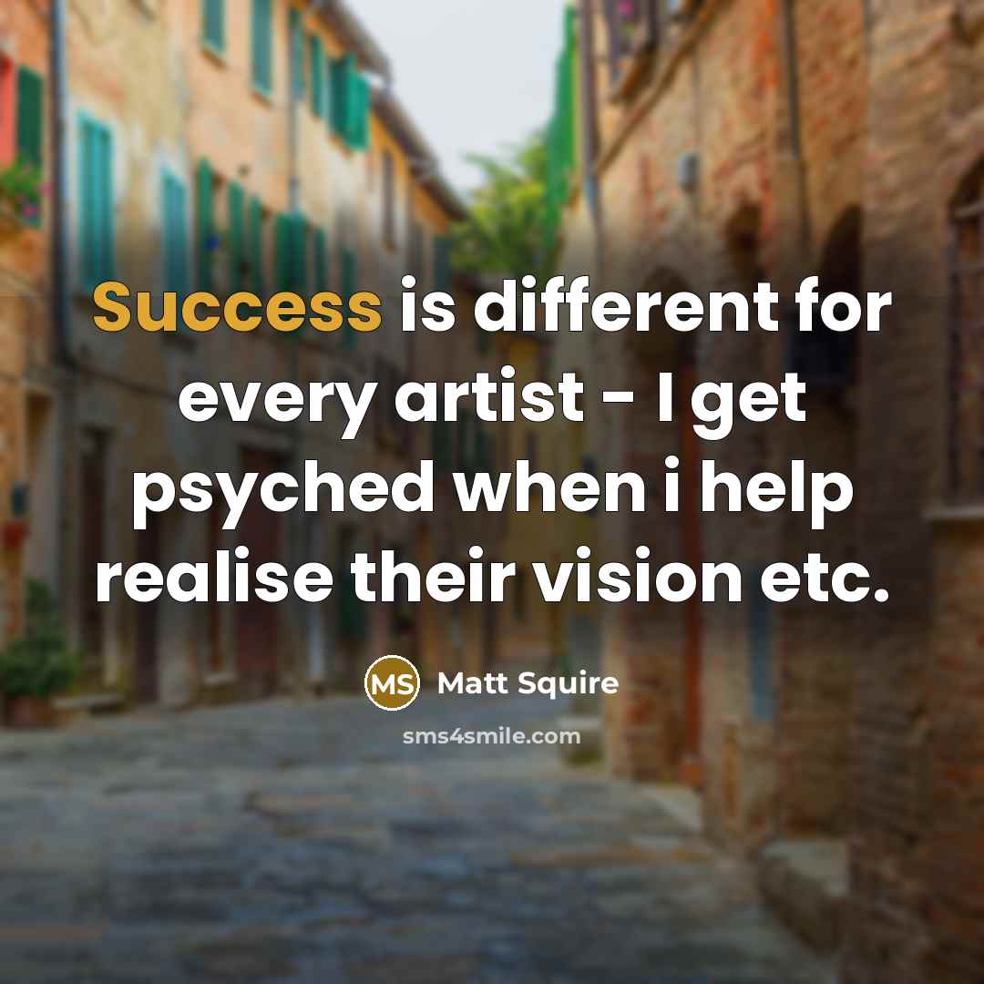 “Success is different for every artist - I get psyched…” quote by Matt Squire