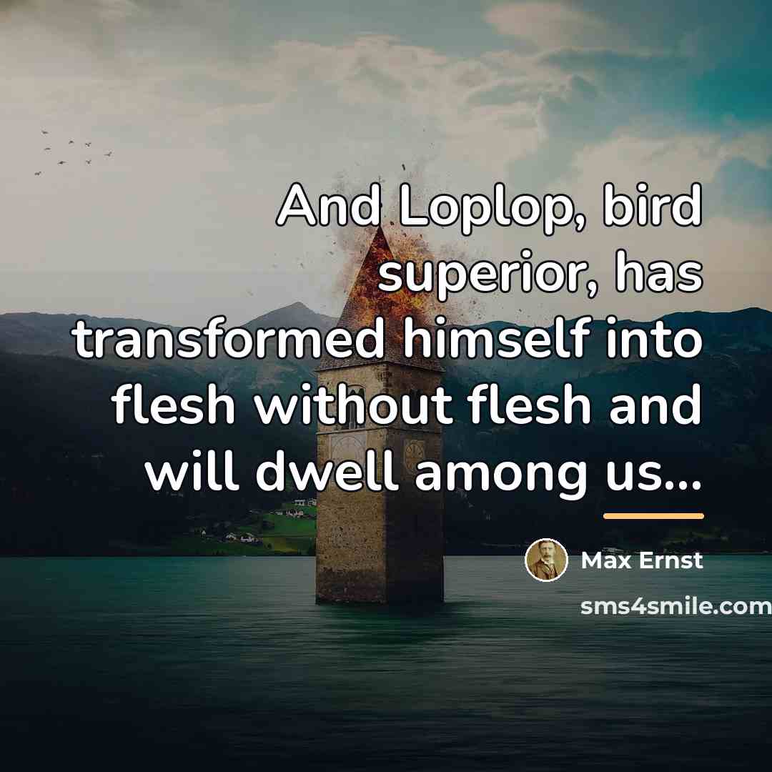 “And Loplop, bird superior, has transformed himself into flesh without…” quote by Max Ernst