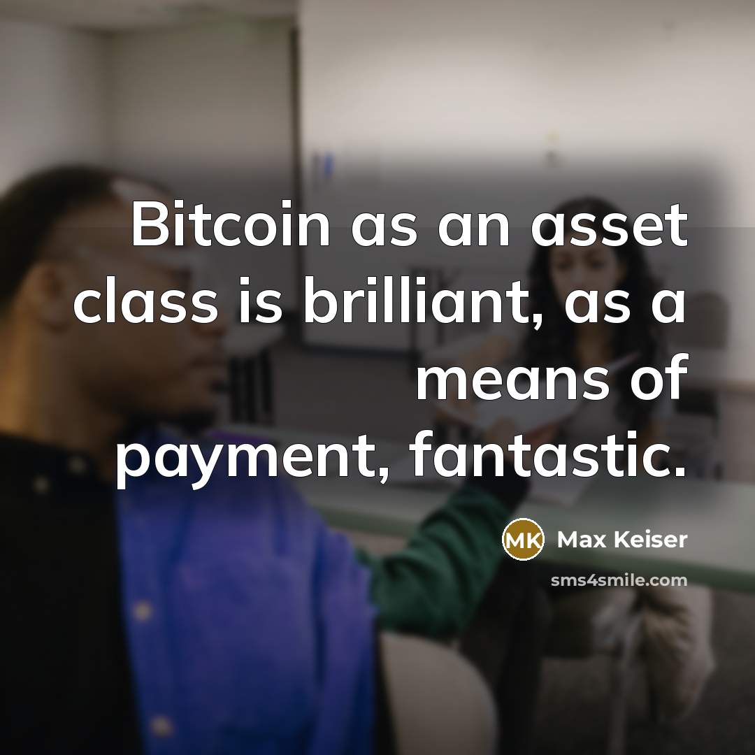 “Bitcoin as an asset class is brilliant, as a means…” quote by Max Keiser
