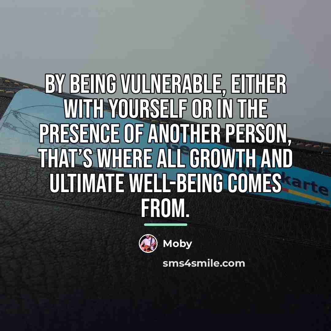 “By being vulnerable, either with yourself or in the presence…” quote by Moby