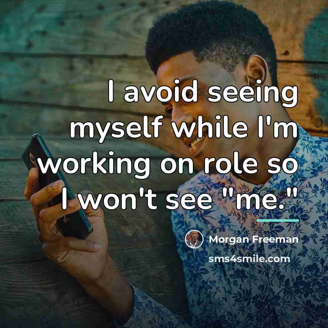 “I avoid seeing myself while I'm working on role so…” quote by Morgan Freeman