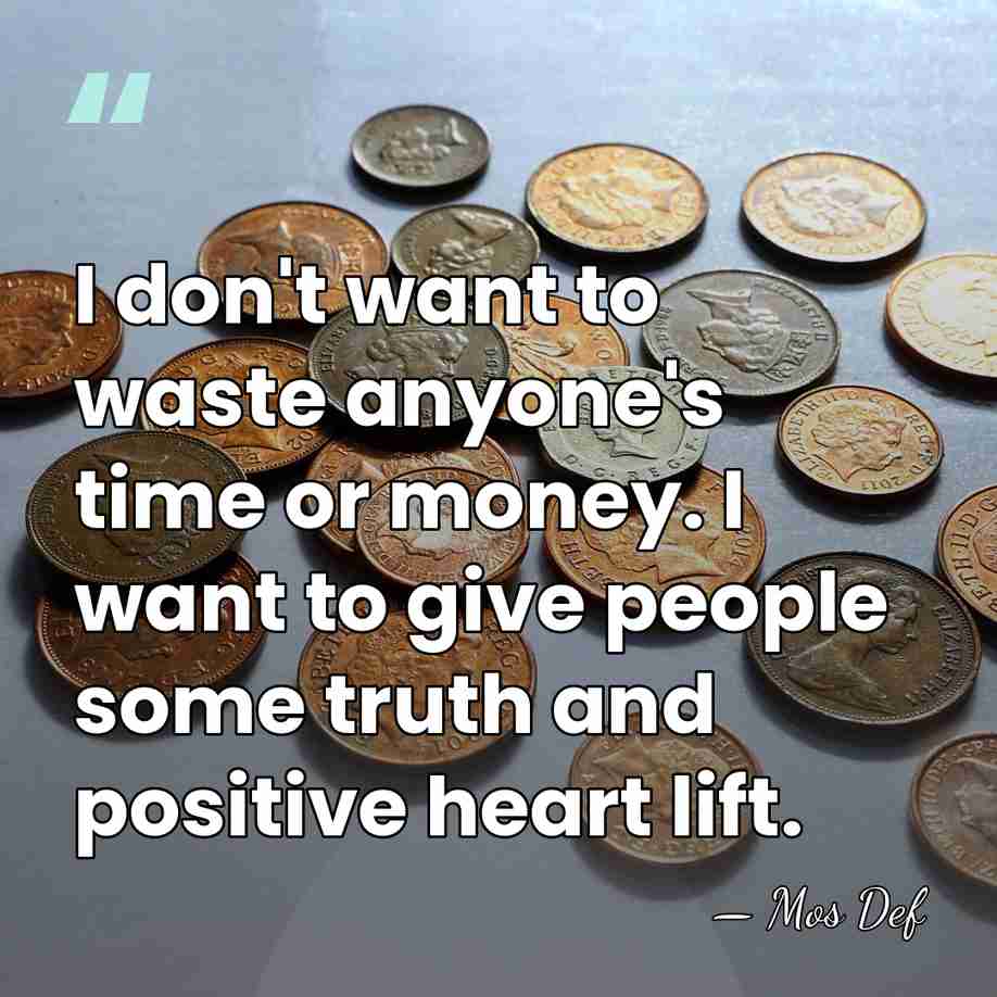 I don't want to waste anyone's time or money. I want to&hellip; - Mos Def