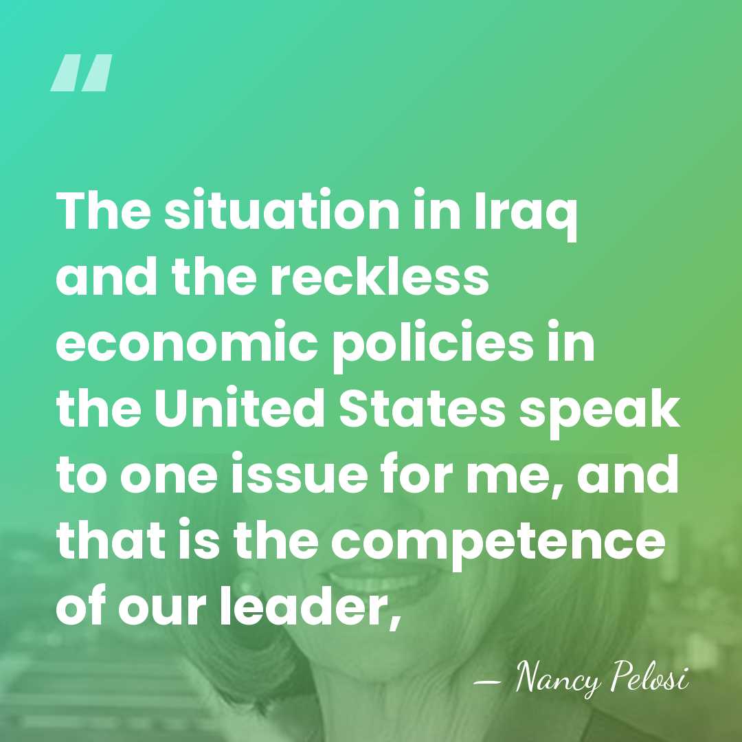 The situation in Iraq and the reckless economic policies in the United&hellip; - Nancy Pelosi