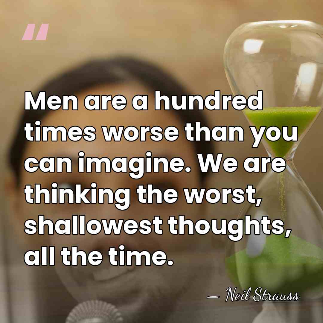 Men are a hundred times worse than you can imagine. We are&hellip; - Neil Strauss