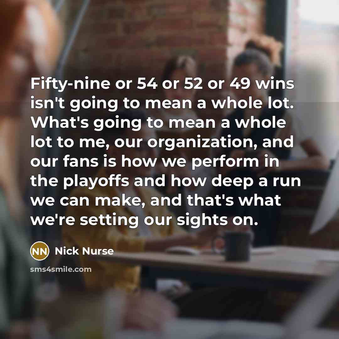 “Fifty-nine or 54 or 52 or 49 wins isn't going…” quote by Nick Nurse