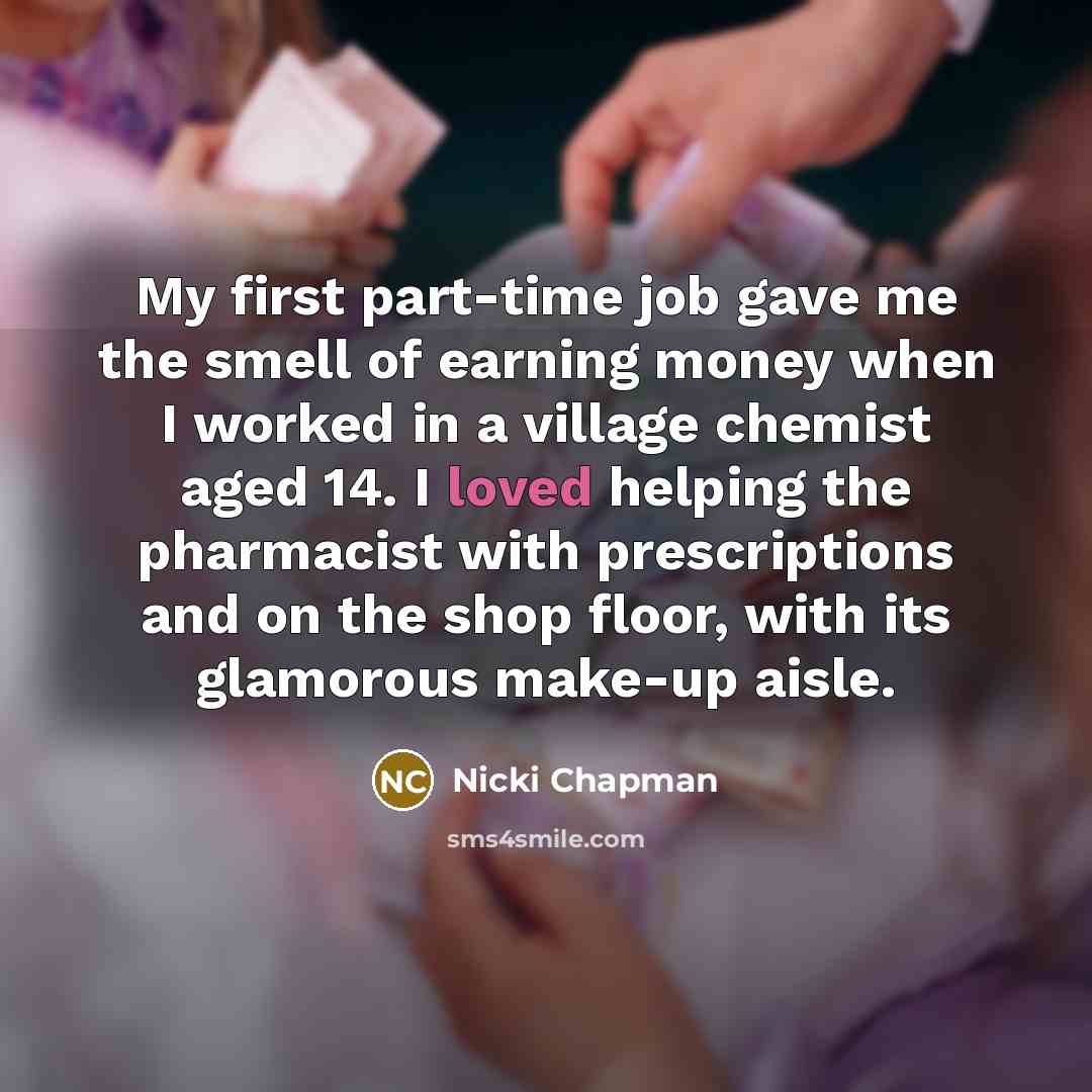 “My first part-time job gave me the smell of earning…” quote by Nicki Chapman