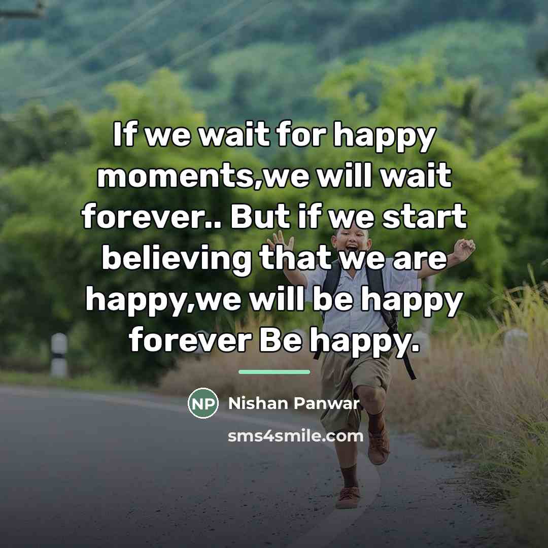 “If we wait for happy moments,we will wait forever.. But…” quote by Nishan Panwar