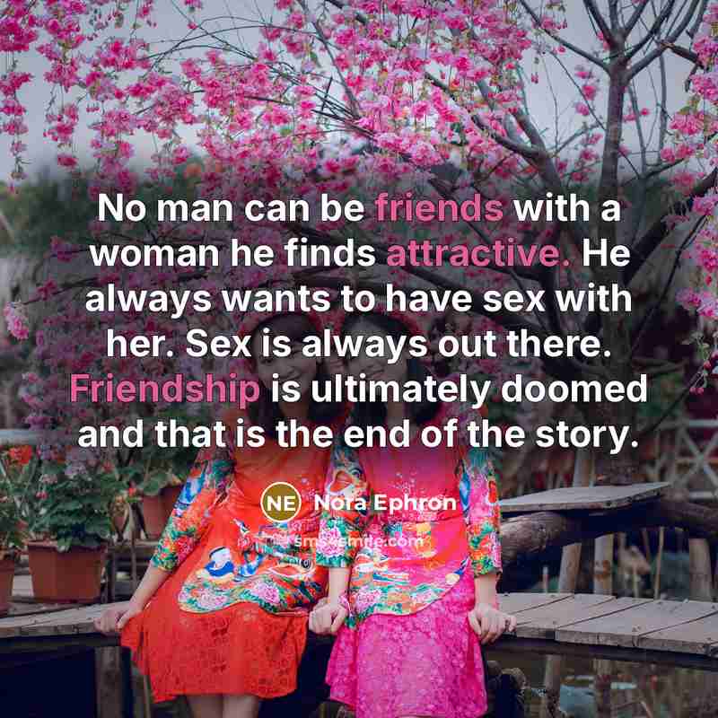 “No man can be friends with a woman he finds…” quote by Nora Ephron