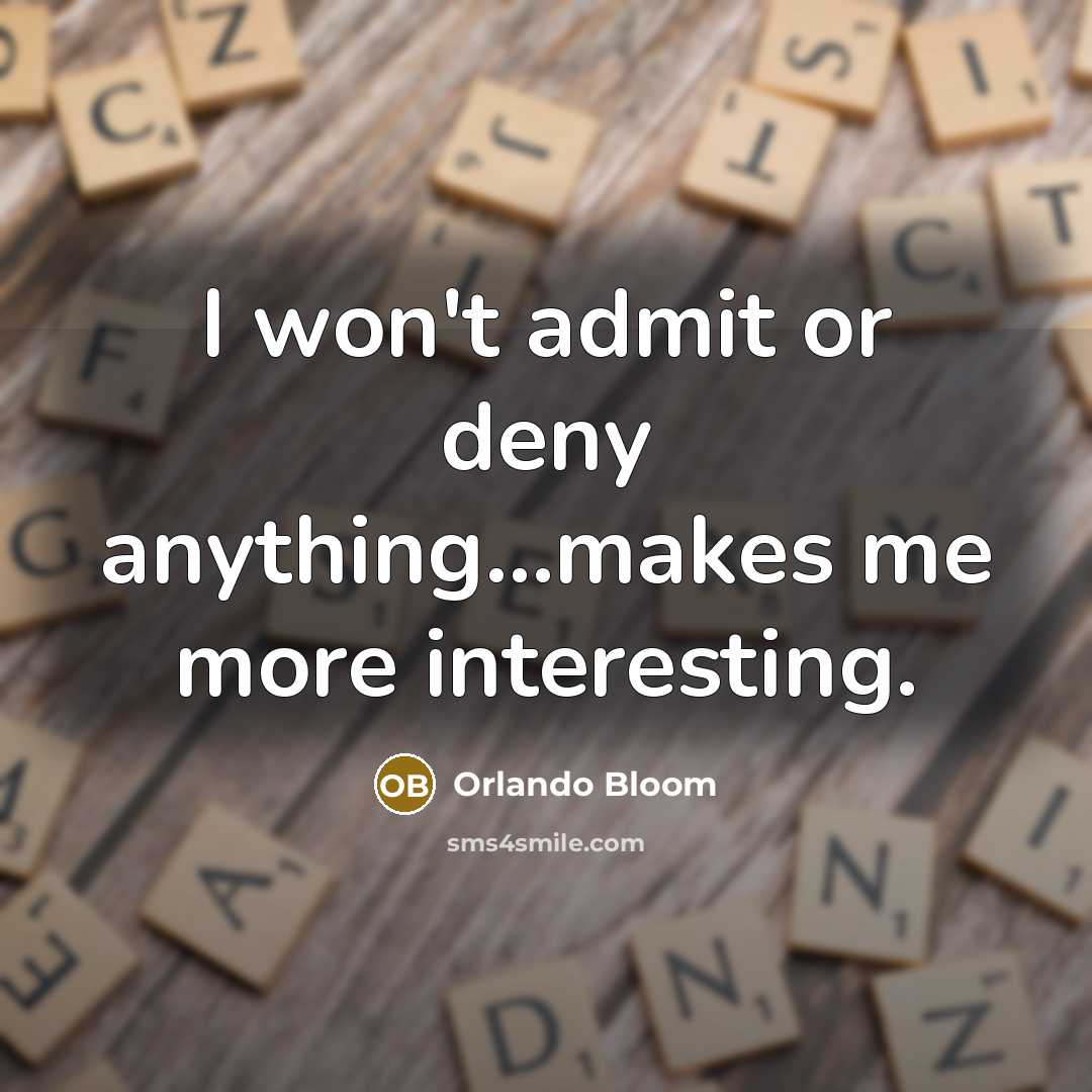 “I won't admit or deny anything...makes me more interesting.…” quote by Orlando Bloom