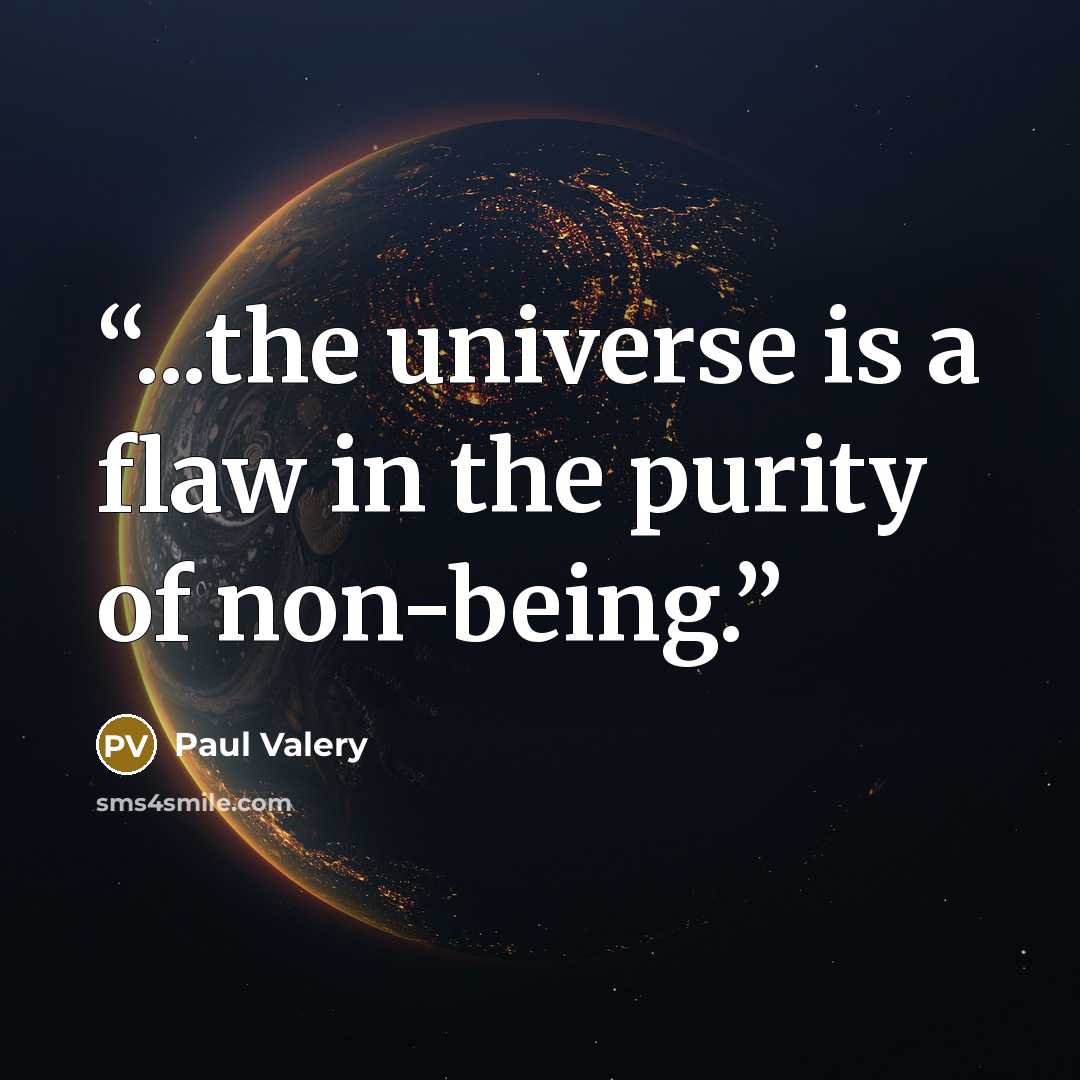 “...the universe is a flaw in the purity of non-being.” quote by Paul Valéry