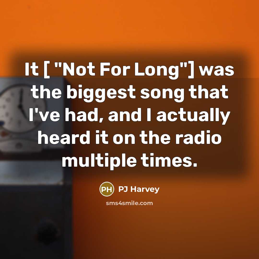 “It [ "Not For Long"] was the biggest song that…” quote by PJ Harvey