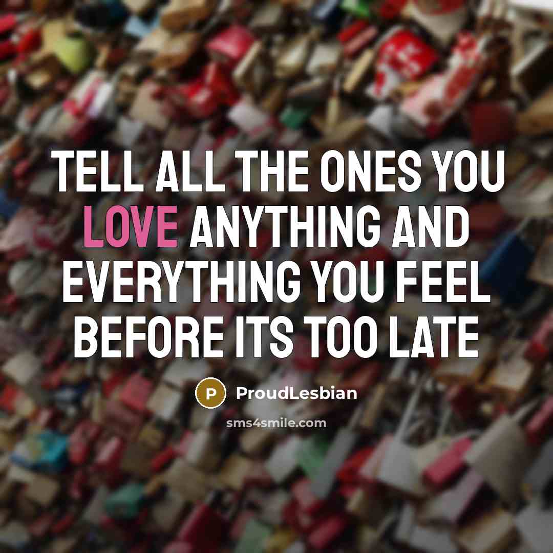 “Tell All the ones you love Anything and everything you…” quote by ProudLesbian