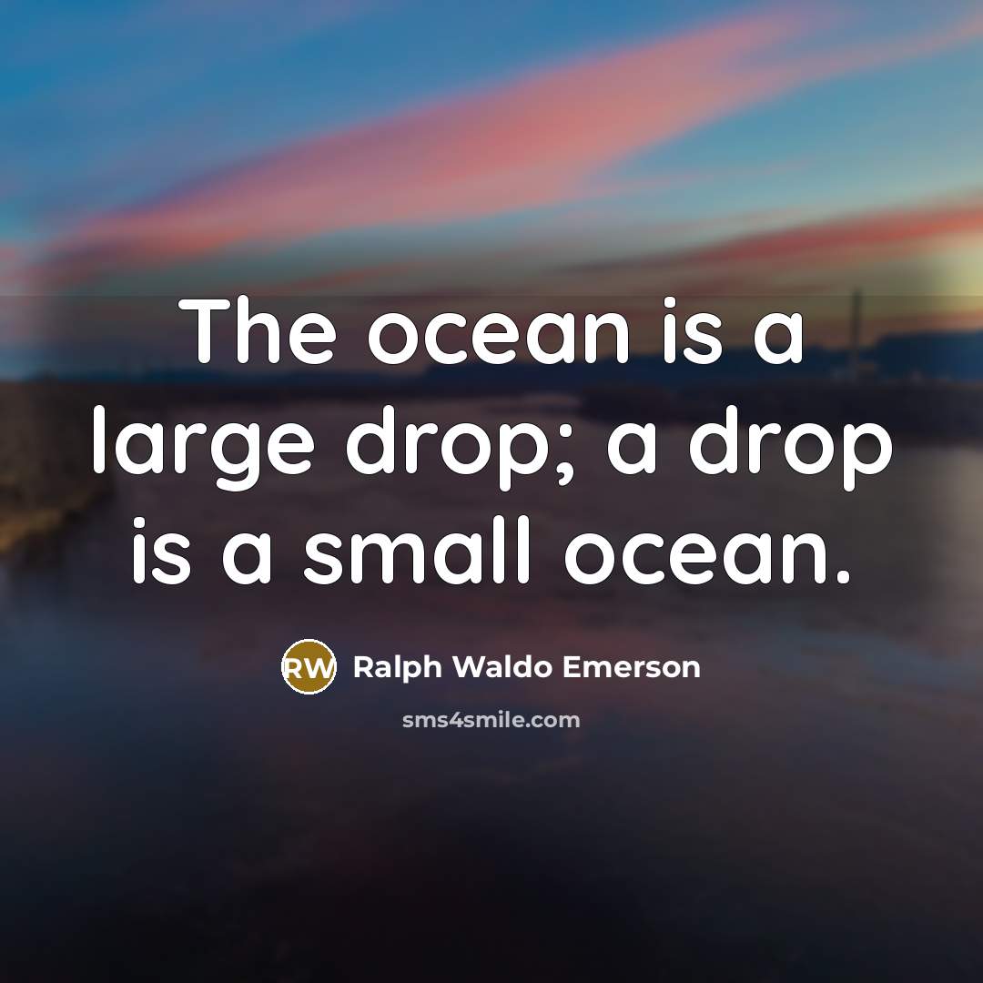 “The ocean is a large drop; a drop is a small ocean.” quote by Ralph Waldo Emerson