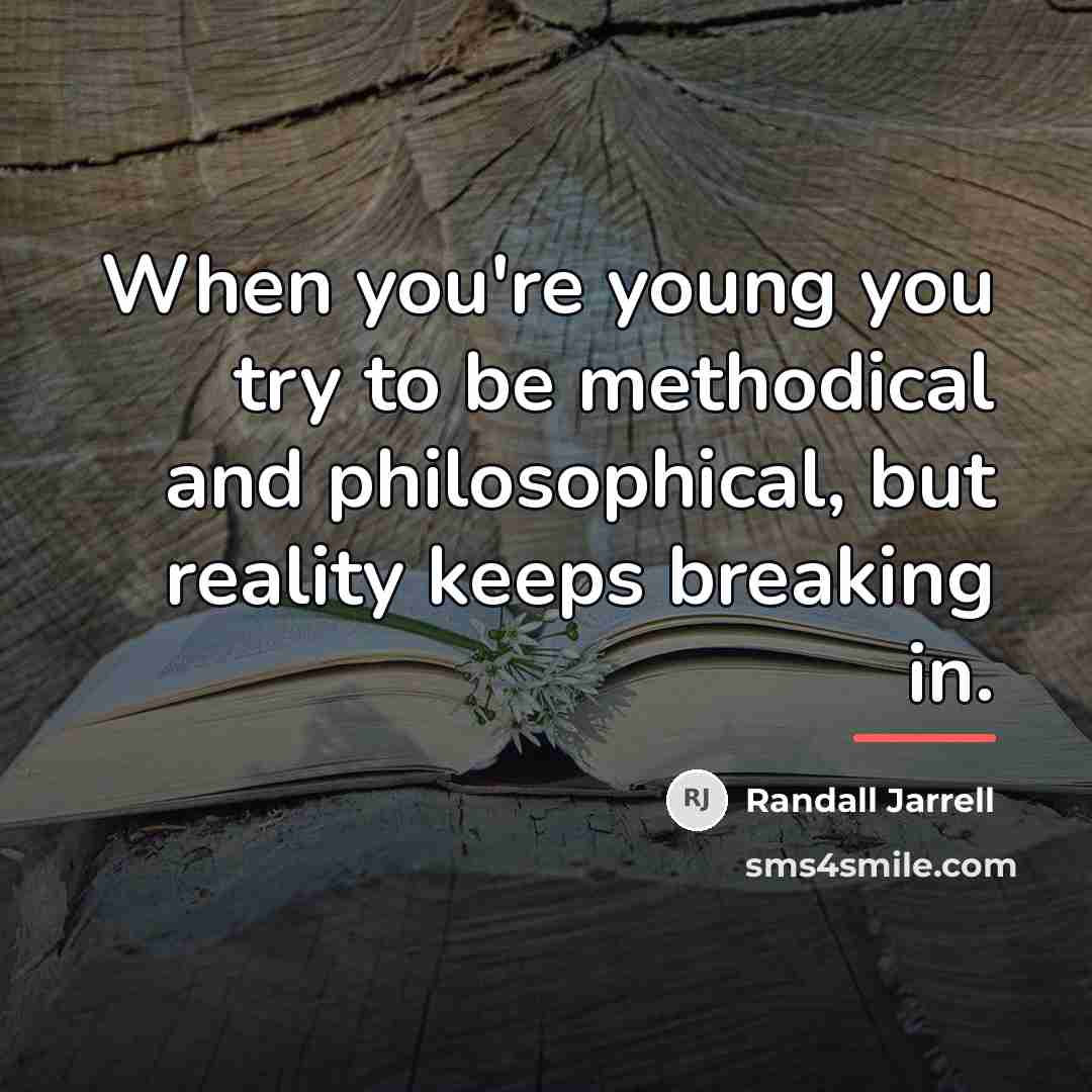 “When you're young you try to be methodical and philosophical,…” quote by Randall Jarrell