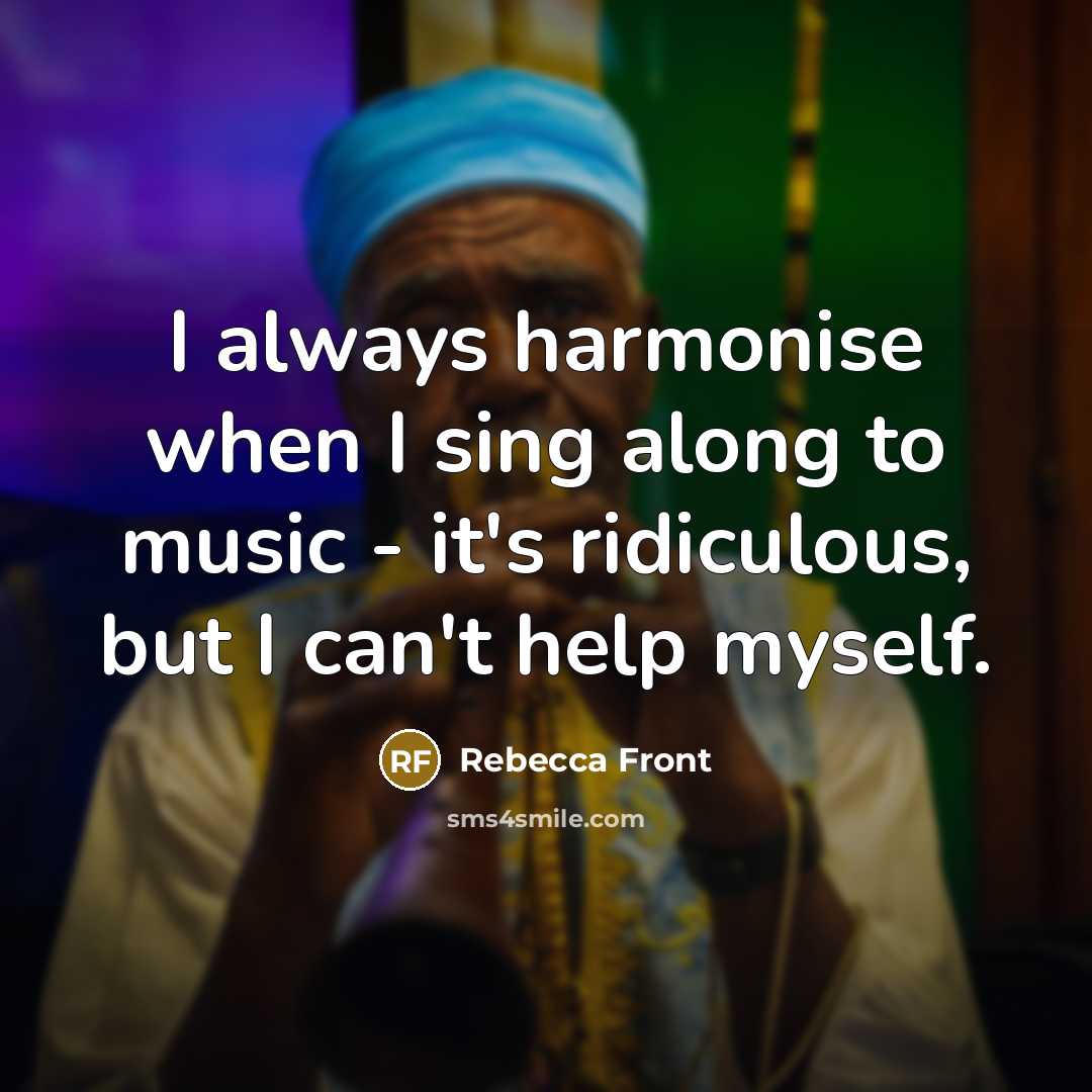 “I always harmonise when I sing along to music -…” quote by Rebecca Front