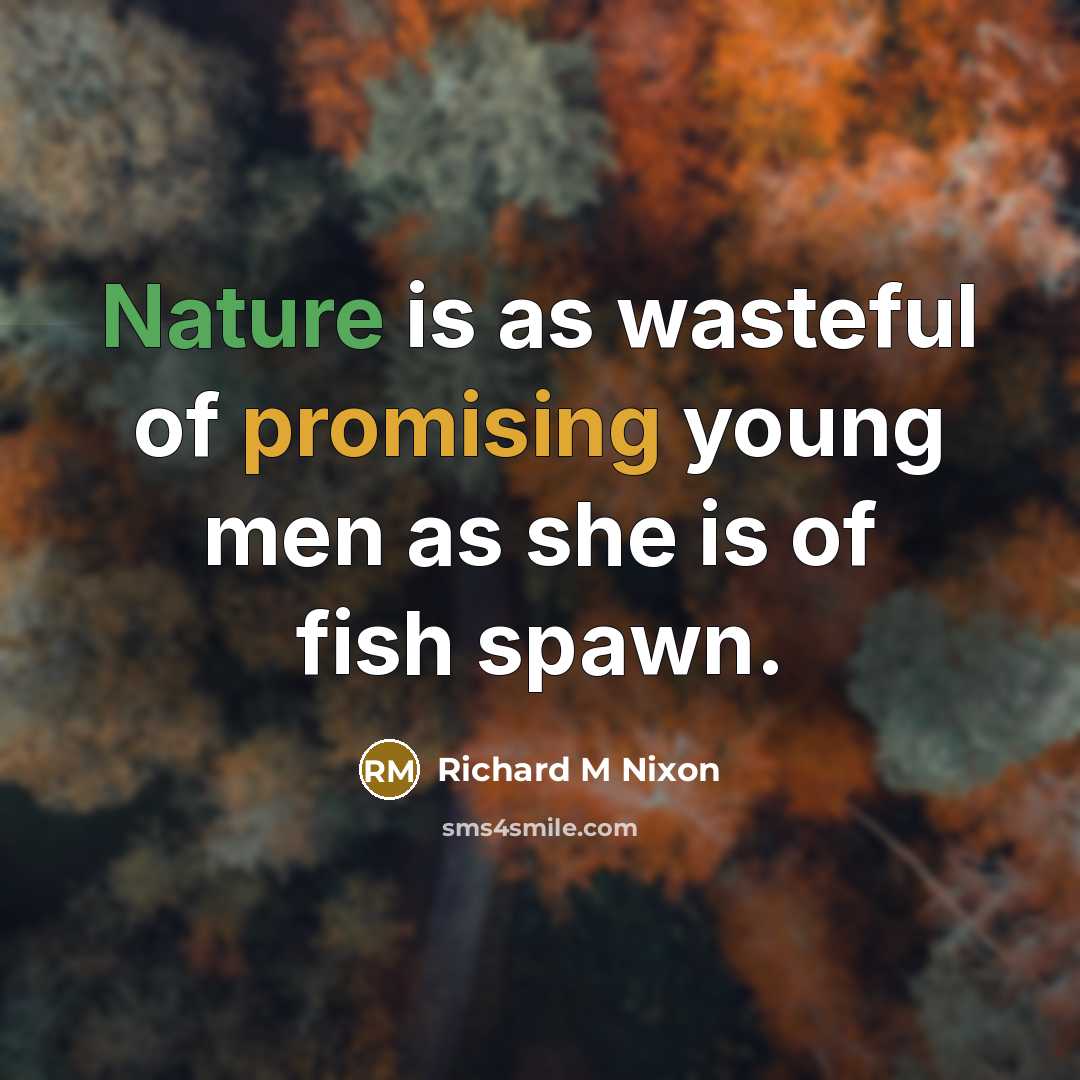“Nature is as wasteful of promising young men as she…” quote by Richard M Nixon