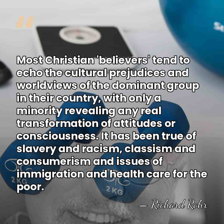 Most Christian 'believers' tend to echo the cultural prejudices and worldviews of&hellip; - Richard Rohr