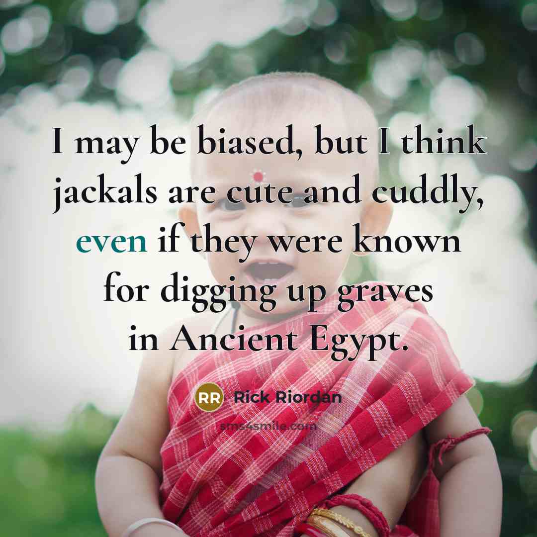 “I may be biased, but I think jackals are cute…” quote by Rick Riordan
