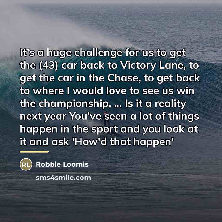 “It's a huge challenge for us to get the (43)…” quote by Robbie Loomis