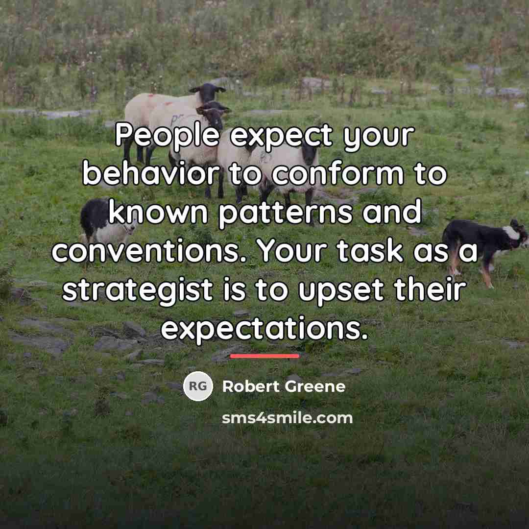 “People expect your behavior to conform to known patterns and…” quote by Robert Greene