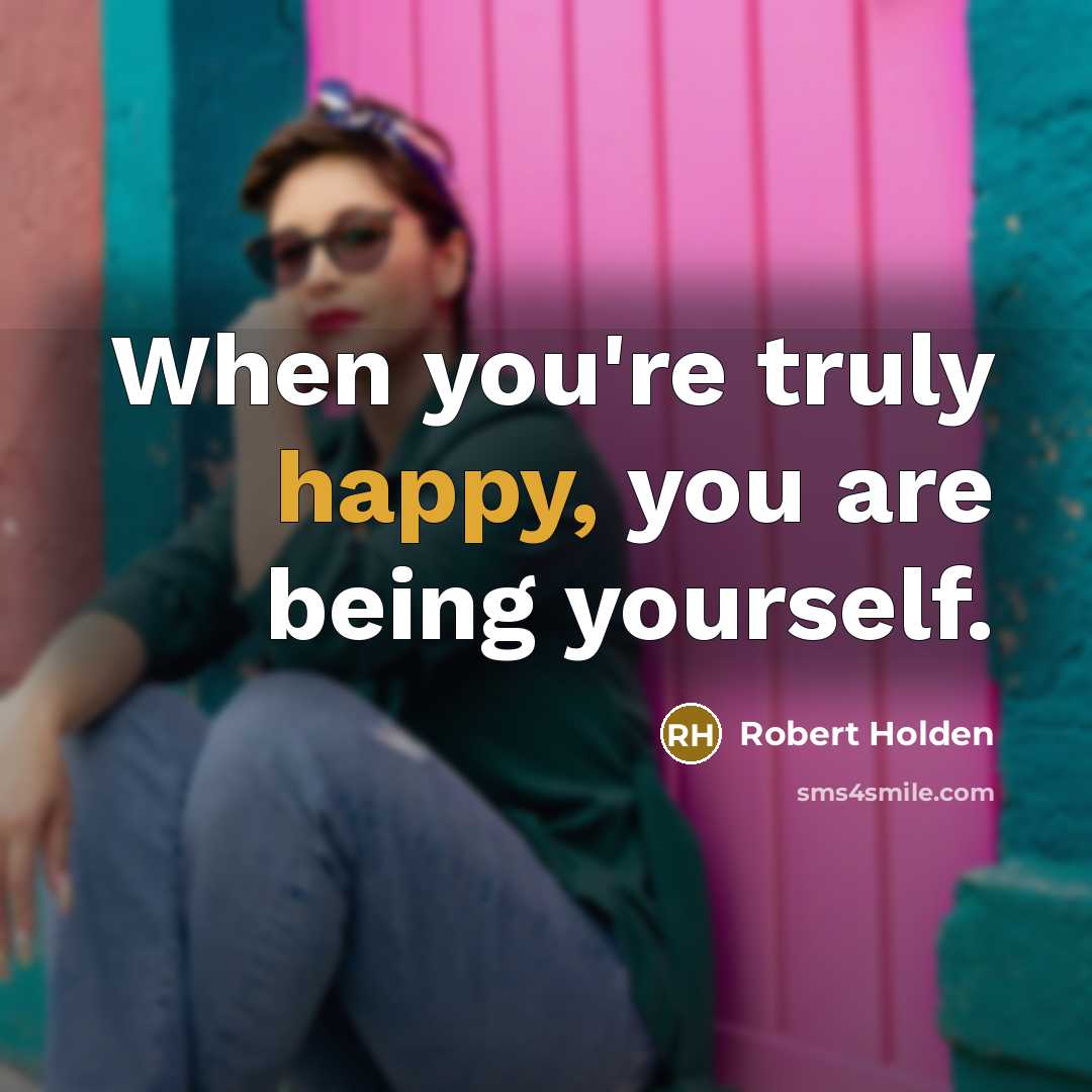 “When you're truly happy, you are being yourself.…” quote by Robert Holden