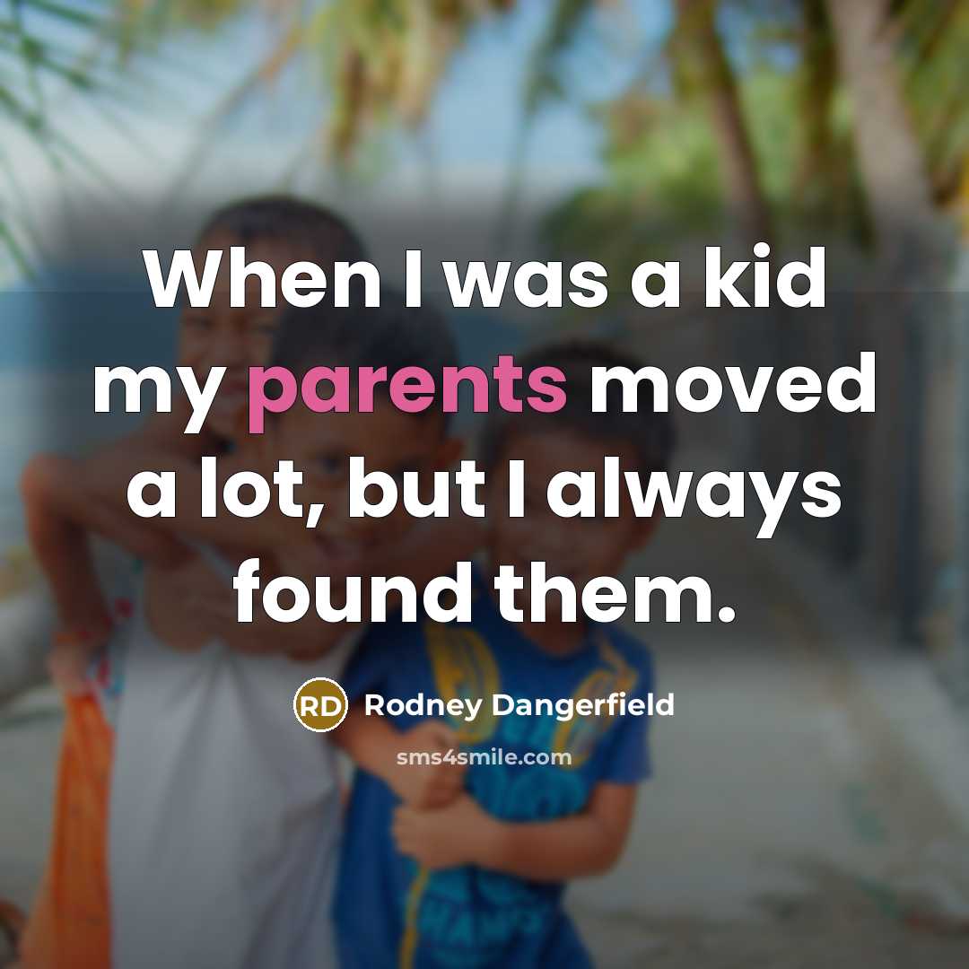 “When I was a kid my parents moved a lot,…” quote by Rodney Dangerfield