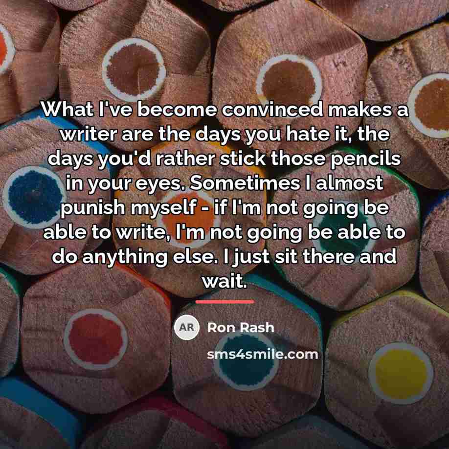 “What I've become convinced makes a writer are the days…” quote by Ron Rash