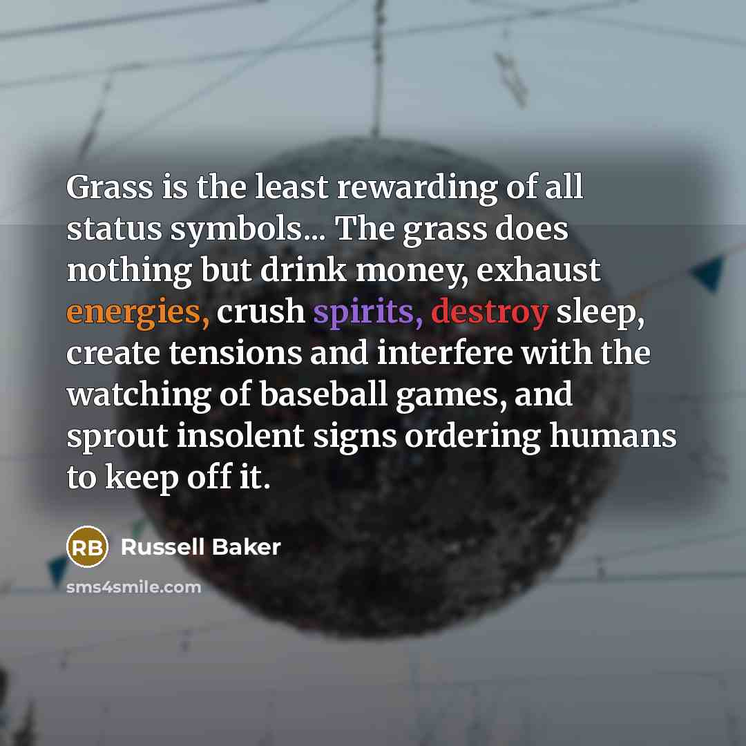 “Grass is the least rewarding of all status symbols... The…” quote by Russell Baker