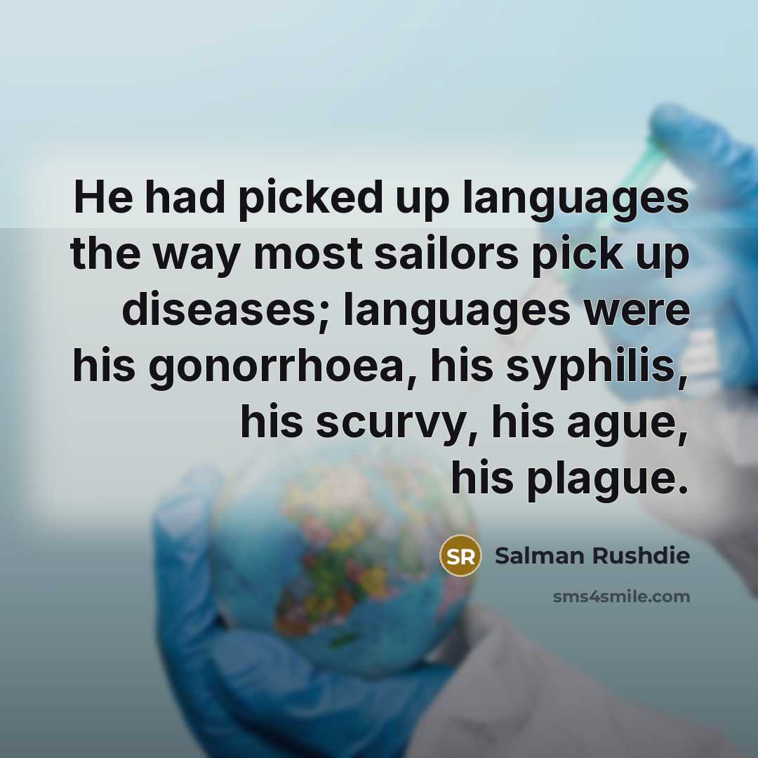 “He had picked up languages the way most sailors pick…” quote by Salman Rushdie