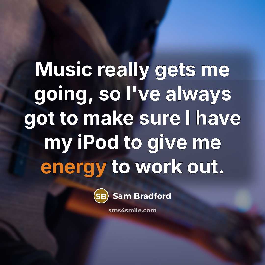 “Music really gets me going, so I've always got to…” quote by Sam Bradford