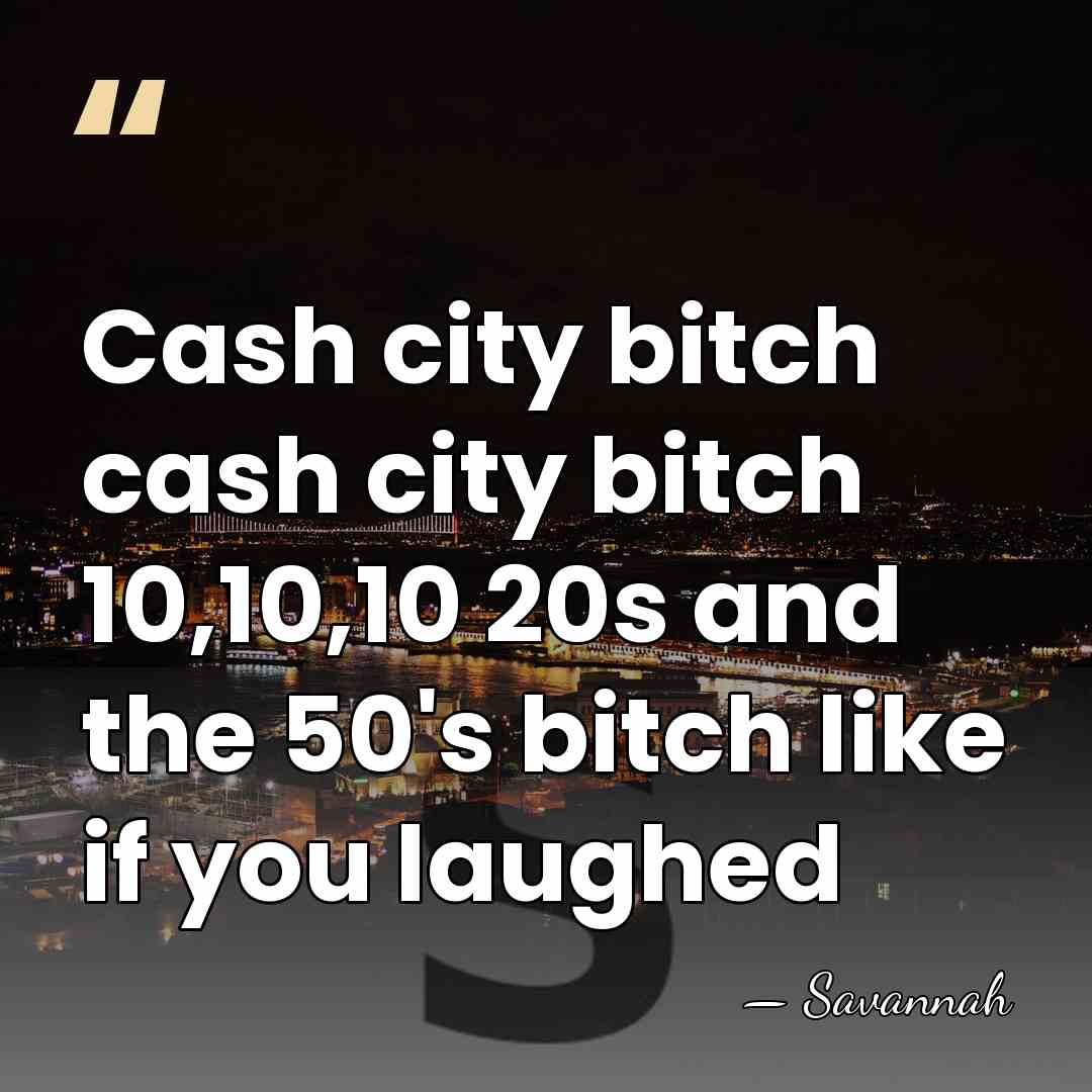 Cash city bitch cash city bitch 10,10,10 20s and the 50's bitch&hellip; - Savannah