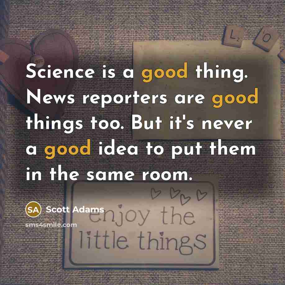 “Science is a good thing. News reporters are good things…” quote by Scott Adams