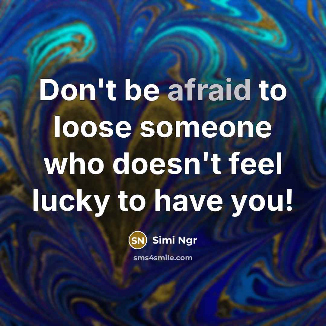“Don't be afraid to loose someone who doesn't feel lucky…” quote by Simi Ngr