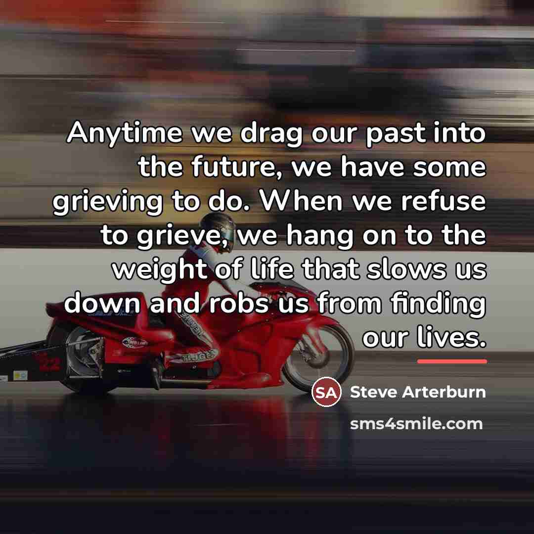 “Anytime we drag our past into the future, we have…” quote by Steve Arterburn