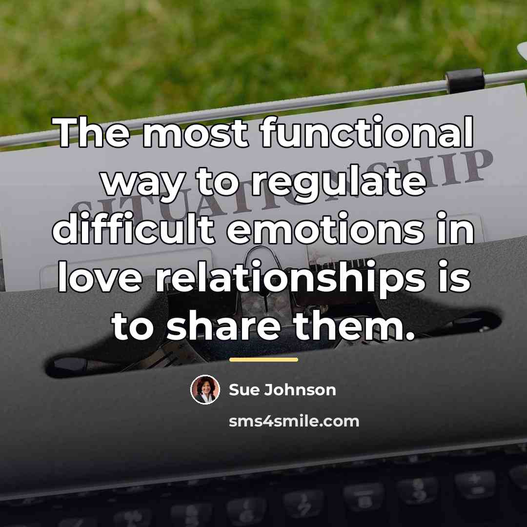 “The most functional way to regulate difficult emotions in love…” quote by Sue Johnson