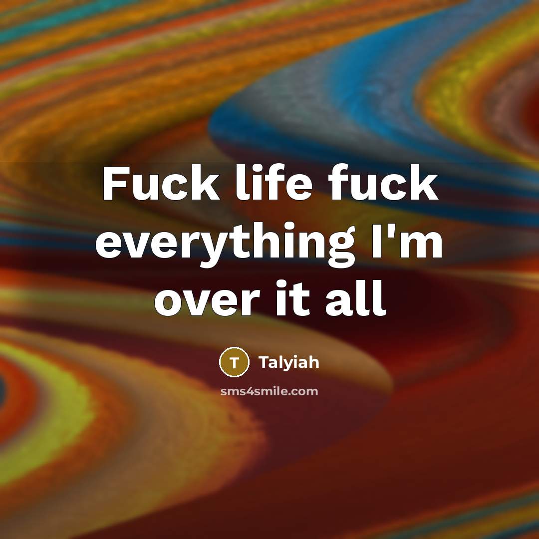 “Fuck life fuck everything I'm over it all…” quote by Talyiah
