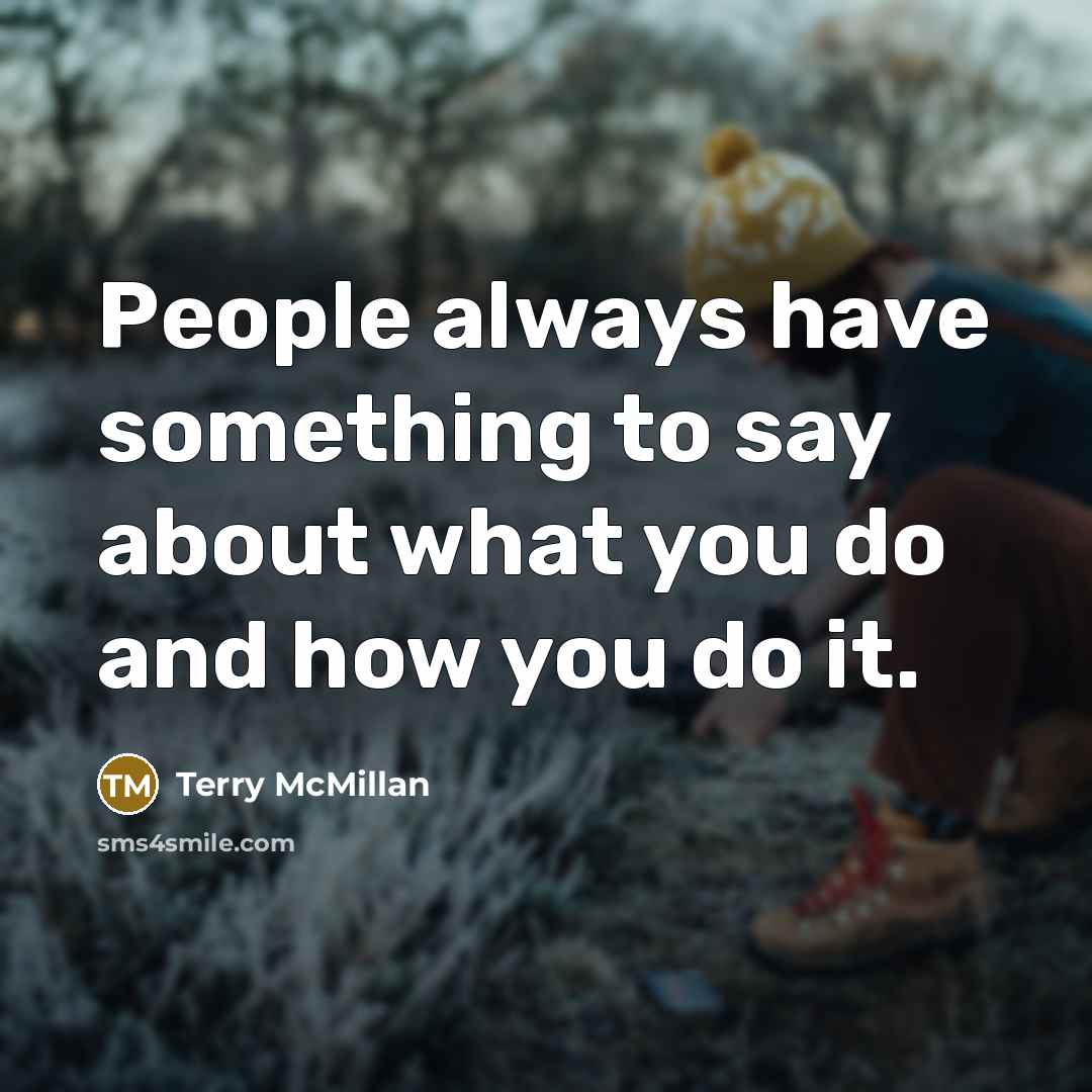 “People always have something to say about what you do…” quote by Terry McMillan