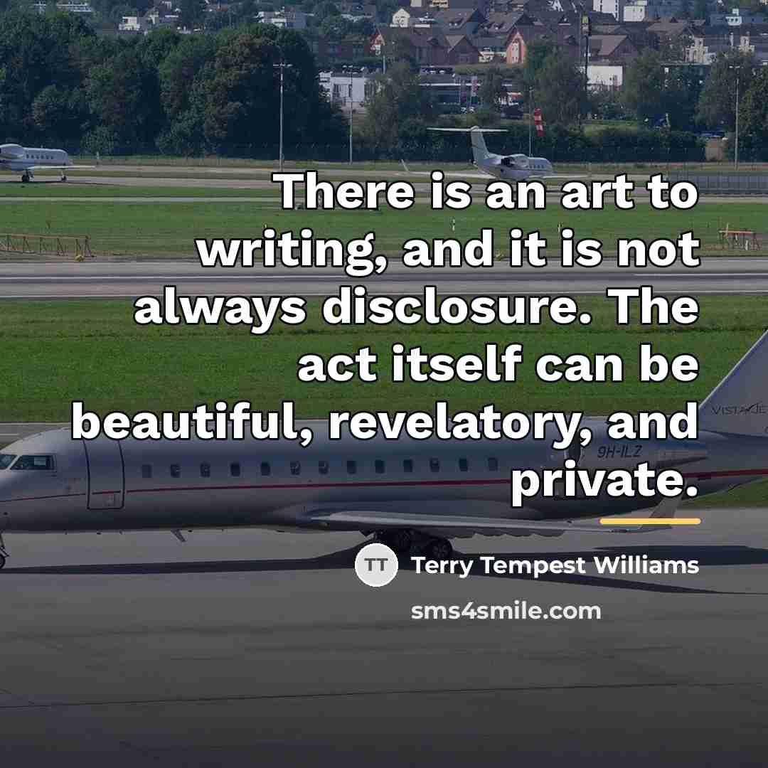 “There is an art to writing, and it is not…” quote by Terry Tempest Williams